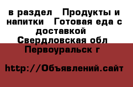  в раздел : Продукты и напитки » Готовая еда с доставкой . Свердловская обл.,Первоуральск г.